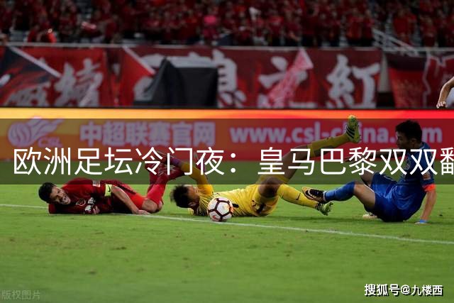 欧洲足坛冷门夜：皇马巴黎双双翻车，利物浦迎赛季首胜